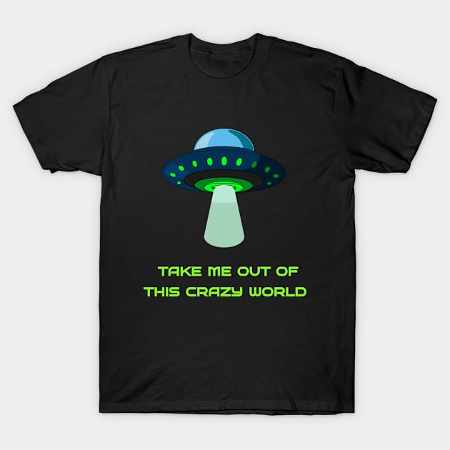 Take me out of this crazy world T-Shirt by Nedra Dream